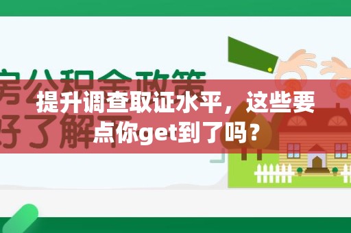永安提升调查取证水平，这些要点你get到了吗？