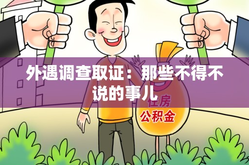 永安外遇调查取证：那些不得不说的事儿