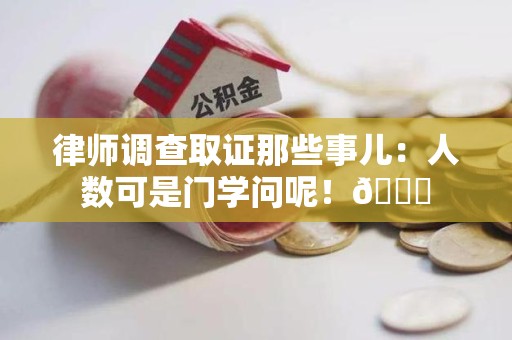 永安律师调查取证那些事儿：人数可是门学问呢！😎