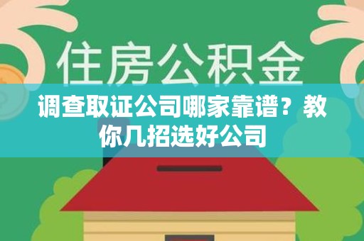 永安调查取证公司哪家靠谱？教你几招选好公司