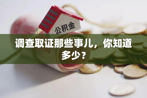永安调查取证那些事儿，你知道多少？