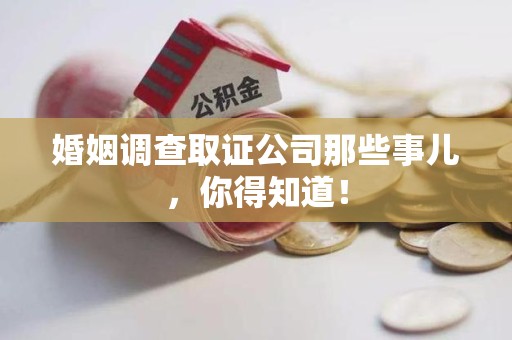 永安婚姻调查取证公司那些事儿，你得知道！