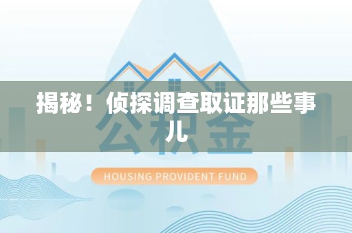 永安揭秘！侦探调查取证那些事儿