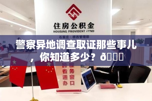 永安警察异地调查取证那些事儿，你知道多少？😎