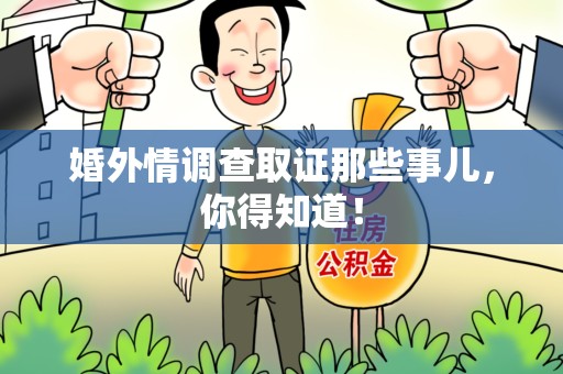 永安婚外情调查取证那些事儿，你得知道！