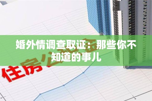 永安婚外情调查取证：那些你不知道的事儿