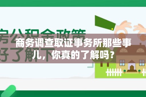 永安商务调查取证事务所那些事儿，你真的了解吗？