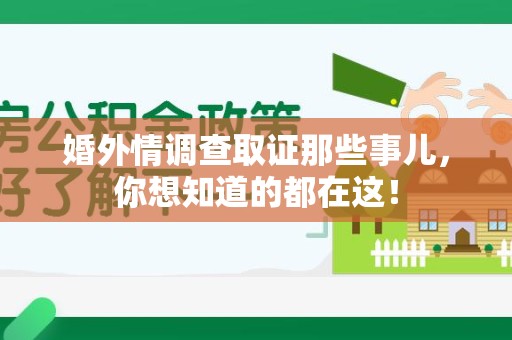 永安婚外情调查取证那些事儿，你想知道的都在这！