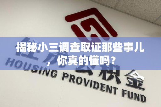 永安揭秘小三调查取证那些事儿，你真的懂吗？