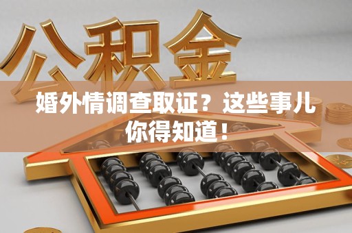 永安婚外情调查取证？这些事儿你得知道！