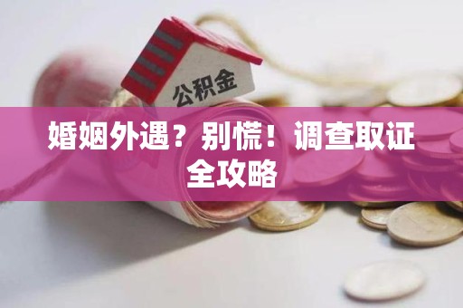 永安婚姻外遇？别慌！调查取证全攻略