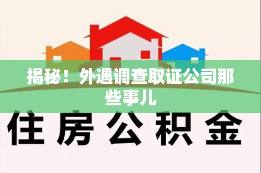 永安揭秘！外遇调查取证公司那些事儿