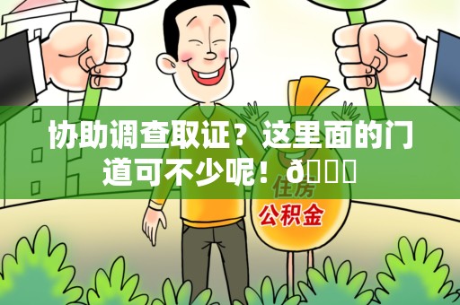 永安协助调查取证？这里面的门道可不少呢！😎