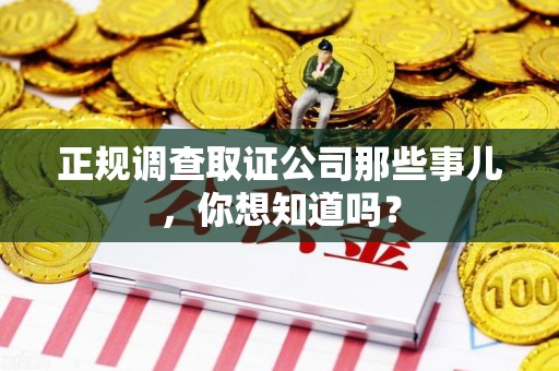 永安正规调查取证公司那些事儿，你想知道吗？