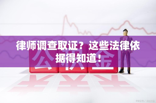 永安律师调查取证？这些法律依据得知道！