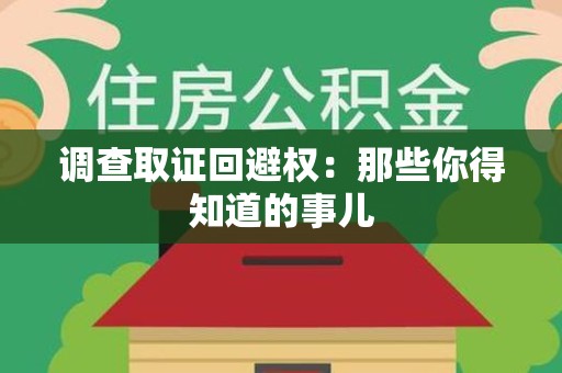 永安调查取证回避权：那些你得知道的事儿
