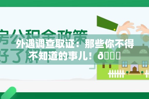 永安外遇调查取证：那些你不得不知道的事儿！😎
