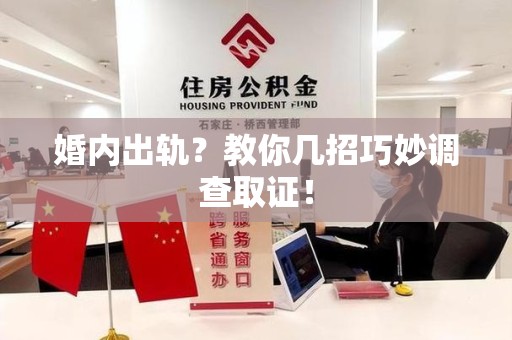 永安婚内出轨？教你几招巧妙调查取证！