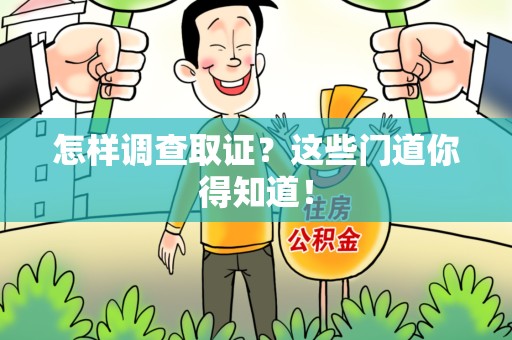永安怎样调查取证？这些门道你得知道！