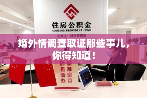 永安婚外情调查取证那些事儿，你得知道！