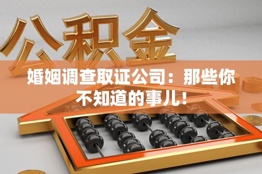 永安婚姻调查取证公司：那些你不知道的事儿！