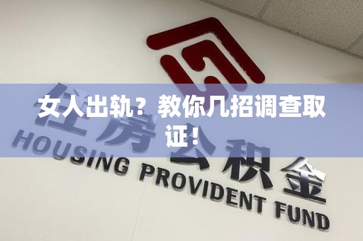 永安女人出轨？教你几招调查取证！