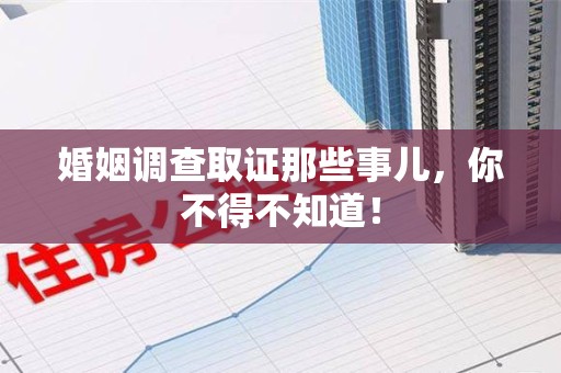 永安婚姻调查取证那些事儿，你不得不知道！