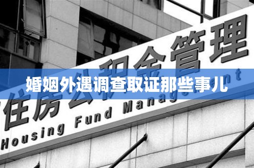 永安婚姻外遇调查取证那些事儿