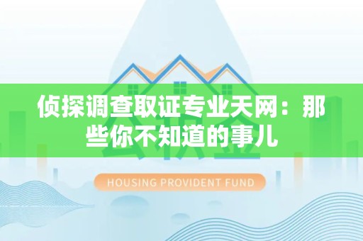 永安侦探调查取证专业天网：那些你不知道的事儿