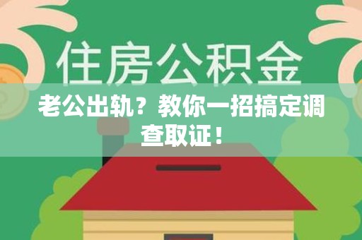永安老公出轨？教你一招搞定调查取证！