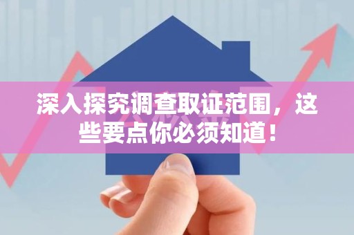 永安深入探究调查取证范围，这些要点你必须知道！