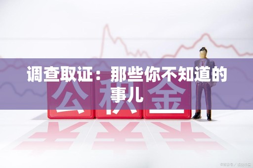 永安调查取证：那些你不知道的事儿