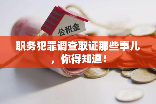 永安职务犯罪调查取证那些事儿，你得知道！