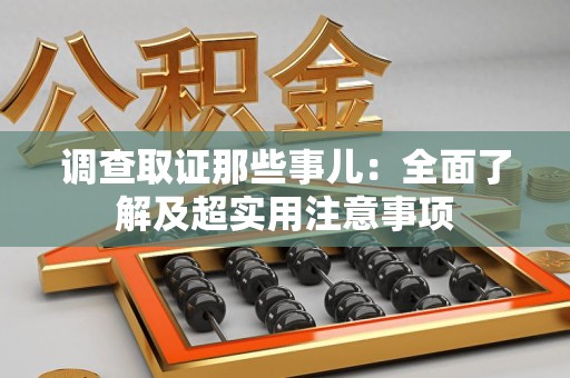 永安调查取证那些事儿：全面了解及超实用注意事项