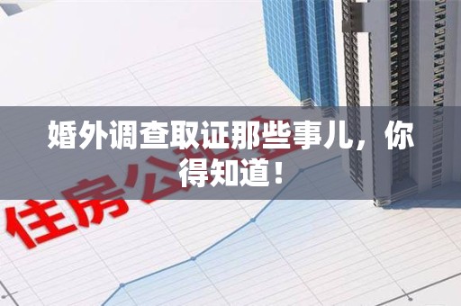 永安婚外调查取证那些事儿，你得知道！