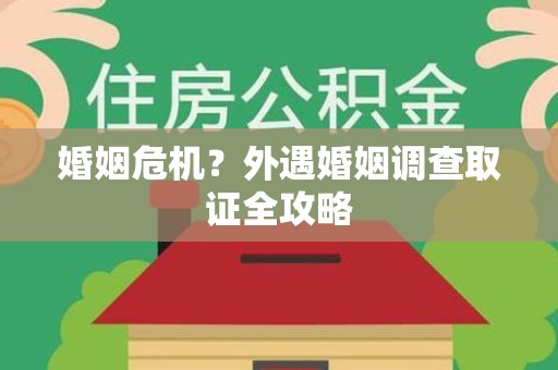 永安婚姻危机？外遇婚姻调查取证全攻略