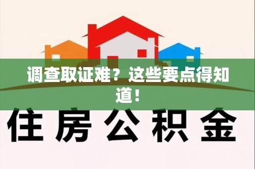 永安调查取证难？这些要点得知道！