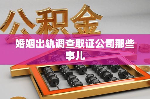 永安婚姻出轨调查取证公司那些事儿