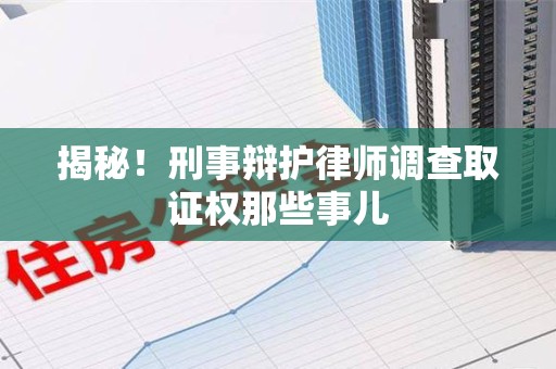 永安揭秘！刑事辩护律师调查取证权那些事儿